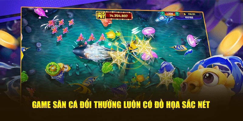 Game săn cá đổi thưởng luôn có đồ họa sắc nét