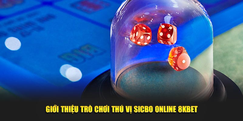 Giới thiệu trò chơi thú vị Sicbo online 8Kbet